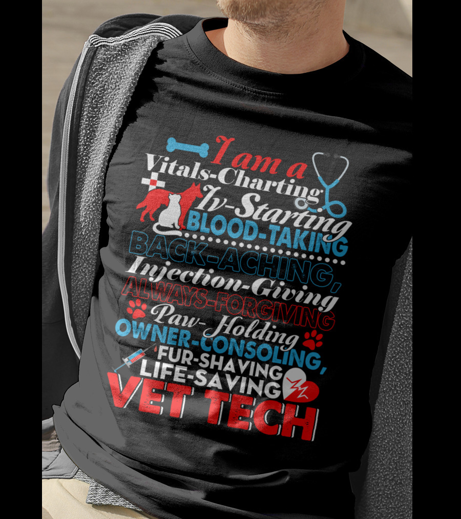I Am A Vitals-Charting IV-Starting Blood-Taking Back-Aching Injection-Giving Always-Forgiving Paw-Holding Owner-Consoling Fur-Shaving Life-Saving Vet Tech T-Shirt