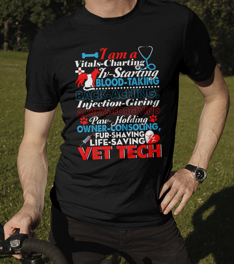 I Am A Vitals-Charting IV-Starting Blood-Taking Back-Aching Injection-Giving Always-Forgiving Paw-Holding Owner-Consoling Fur-Shaving Life-Saving Vet Tech T-Shirt