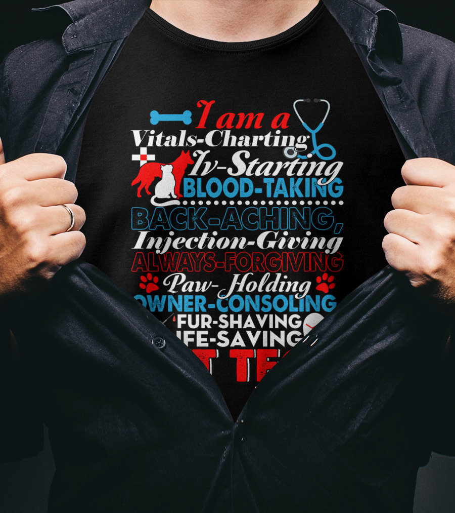 I Am A Vitals-Charting IV-Starting Blood-Taking Back-Aching Injection-Giving Always-Forgiving Paw-Holding Owner-Consoling Fur-Shaving Life-Saving Vet Tech T-Shirt