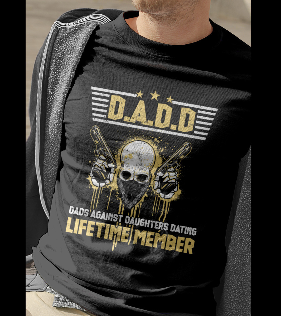 D.A.D.D. Dads Against Daughters Dating Lifetime Member T-Shirt
