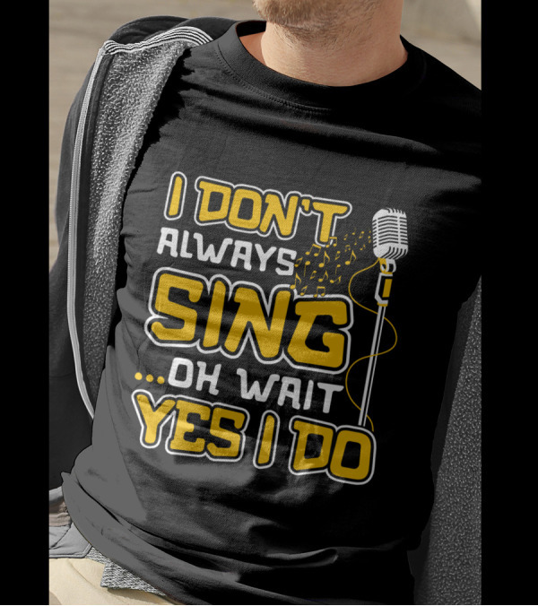 I Don't Always Sing Oh Wait Yes I Do Microphone Music Notes T-Shirt