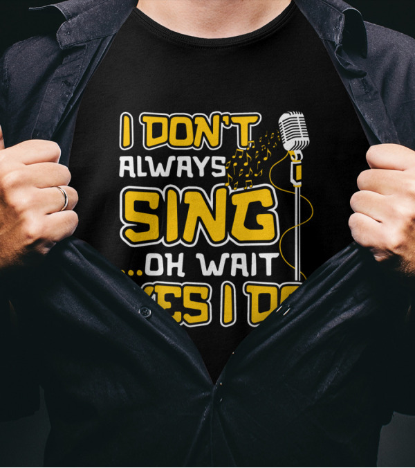 I Don't Always Sing Oh Wait Yes I Do Microphone Music Notes T-Shirt