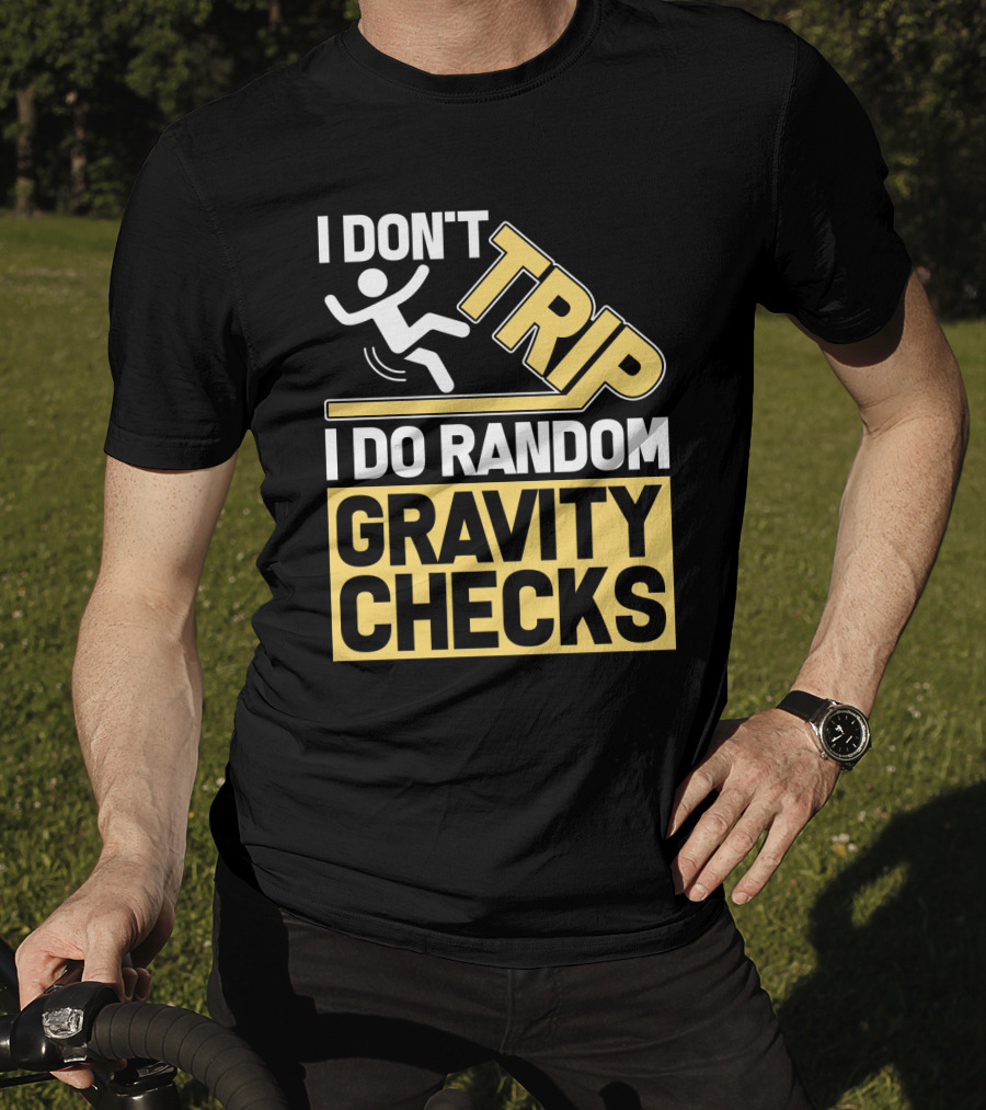 I Don't Trip I Do Random Gravity Checks Sign Bold Typography T-Shirt