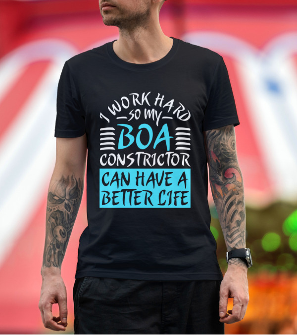 Premium T-Shirt: I Work Hard So My Boa Constrictor Can Have a Better Life T-Shirt I Work Hard So My Boa Constrictor Can Have a Better Life T-Shirt