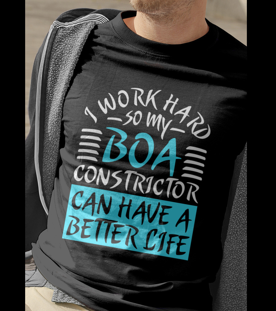 I Work Hard So My Boa Constrictor Can Have A Better Life T-Shirt