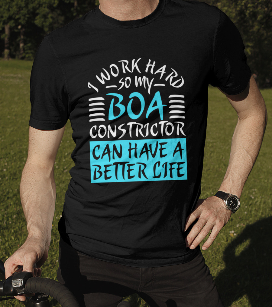 I Work Hard So My Boa Constrictor Can Have A Better Life T-Shirt