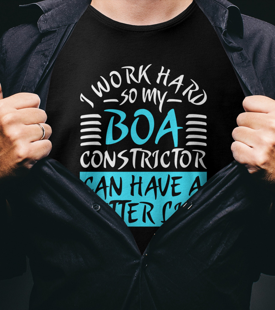 I Work Hard So My Boa Constrictor Can Have A Better Life T-Shirt