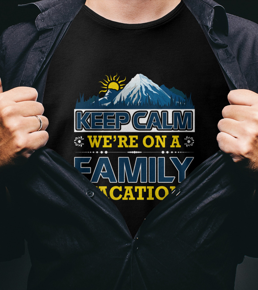 Keep Calm We're On A Family Vacation Mountain Adventure T-Shirt