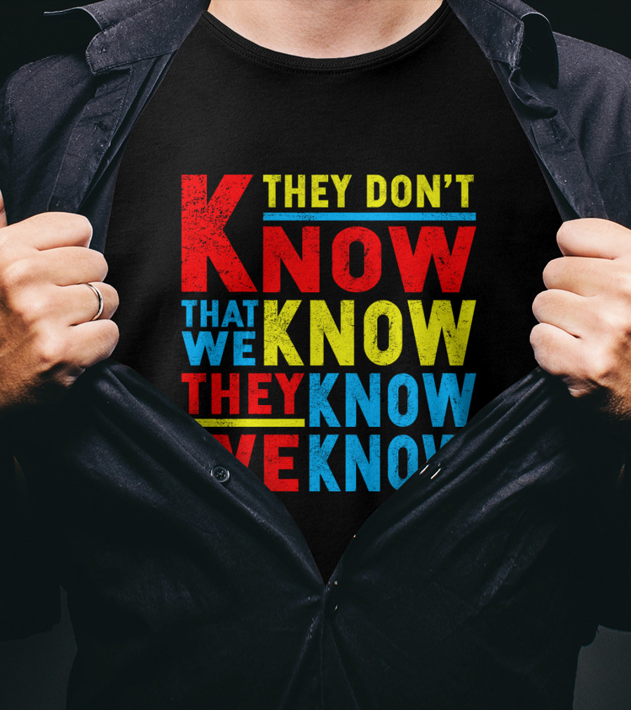 They Don't Know That We Know They Know We Know T-Shirt