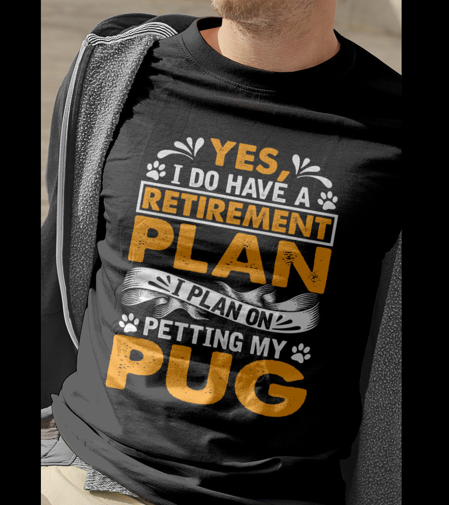 Yes I Do Have A Retirement Plan I Plan On Petting My Pug T-Shirt