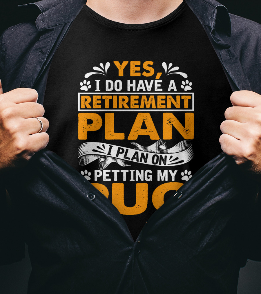 Yes I Do Have A Retirement Plan I Plan On Petting My Pug T-Shirt