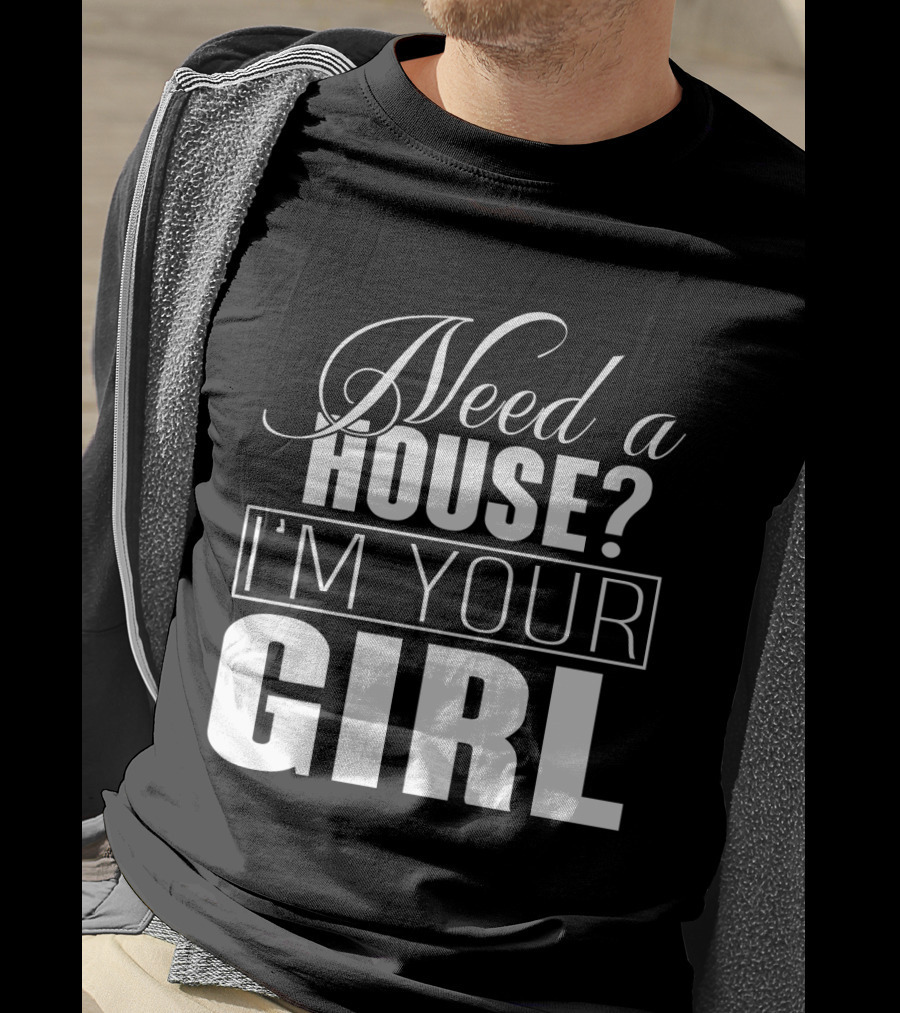 Need A House I'm Your Girl T-Shirt