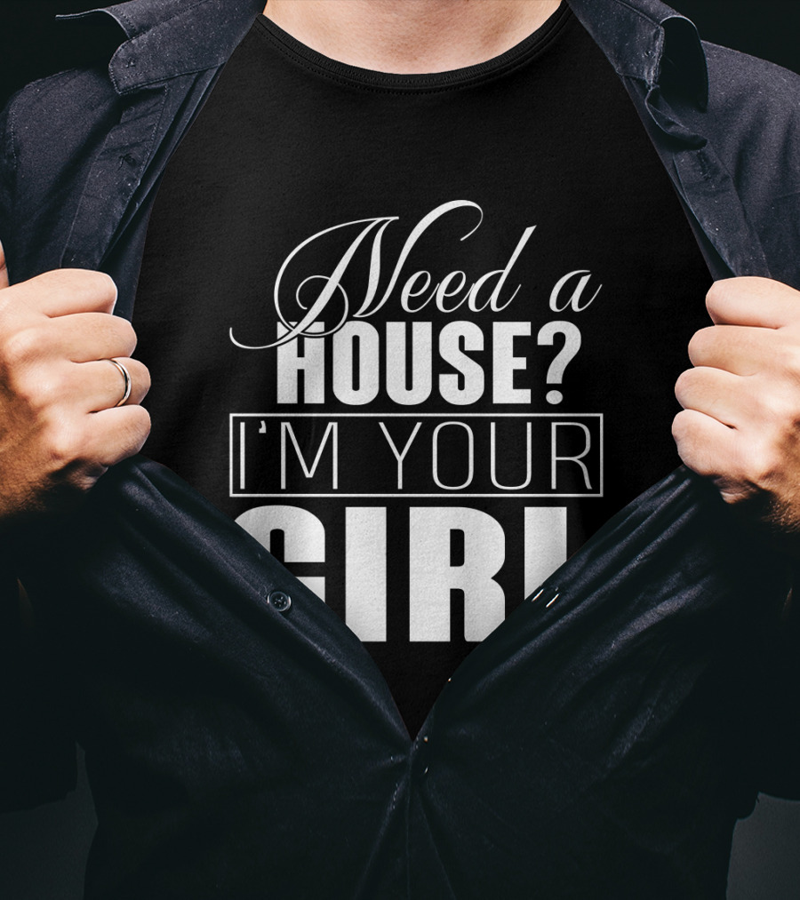 Need A House I'm Your Girl T-Shirt