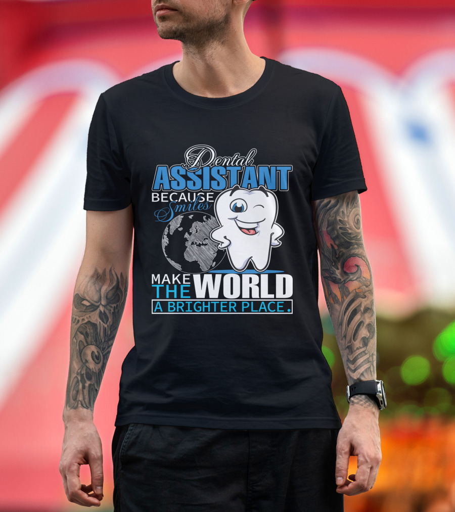 Dental Assistant Because Smiles Make the World a Brighter Place T-Shirt