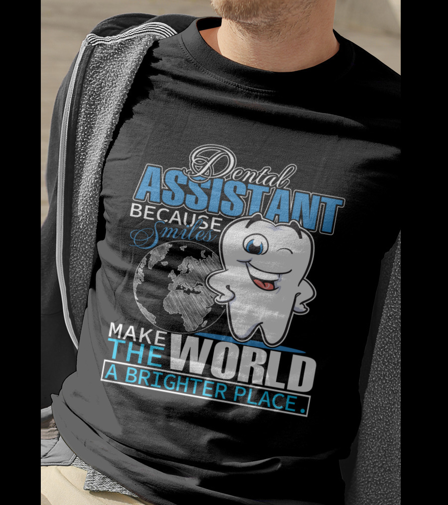 Dental Assistant Because Smiles Make The World A Brighter Place T-Shirt