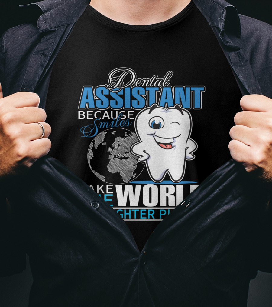 Dental Assistant Because Smiles Make The World A Brighter Place T-Shirt