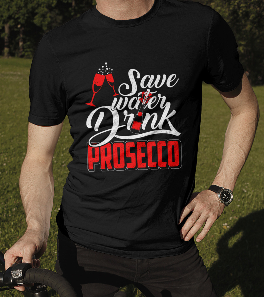 Save Water Drink Prosecco Cheers With Sparkling Glasses And Bottle T-Shirt