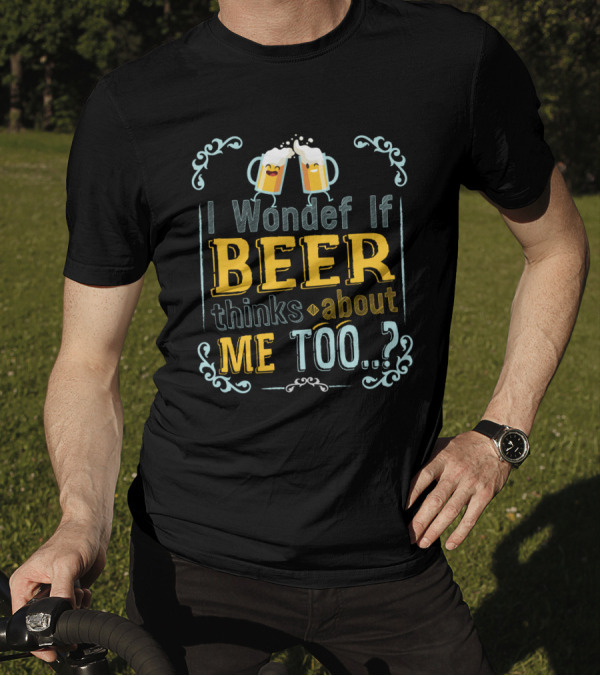 I Wonder If Beer Thinks About Me Too With Happy Beer Mugs And Decorative Accents T-Shirt