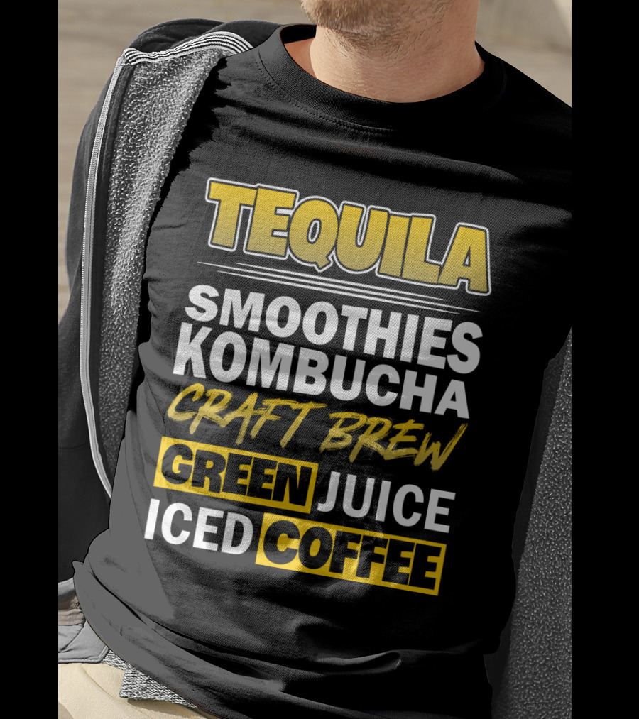 Tequila Smoothies Kombucha Craft Brew Green Juice Iced Coffee T-Shirt