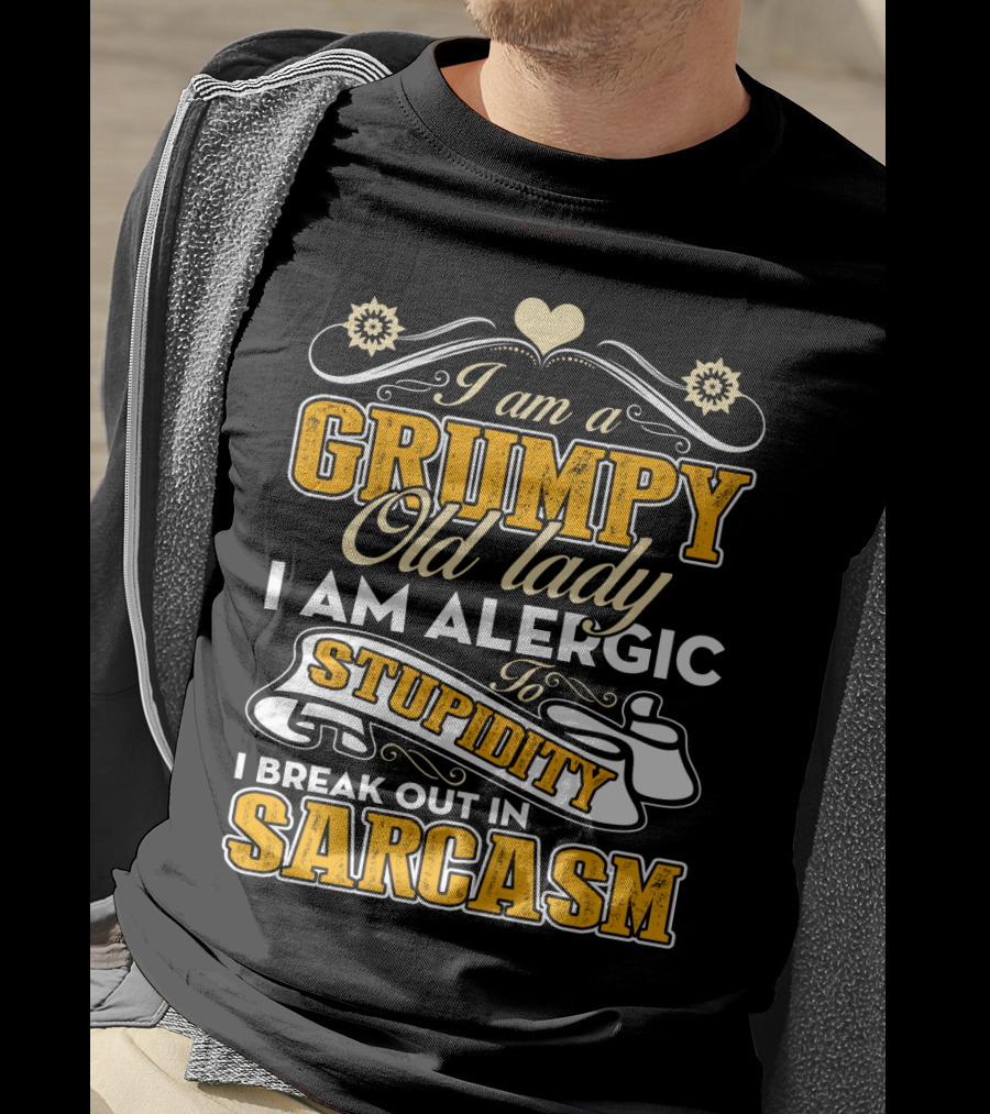 I Am A Grumpy Old Lady Allergic To Stupidity I Break Out In Sarcasm T-Shirt