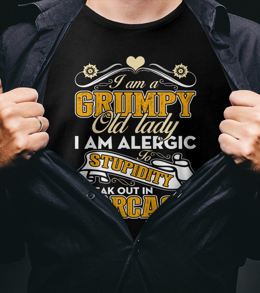 I Am A Grumpy Old Lady Allergic To Stupidity I Break Out In Sarcasm T-Shirt