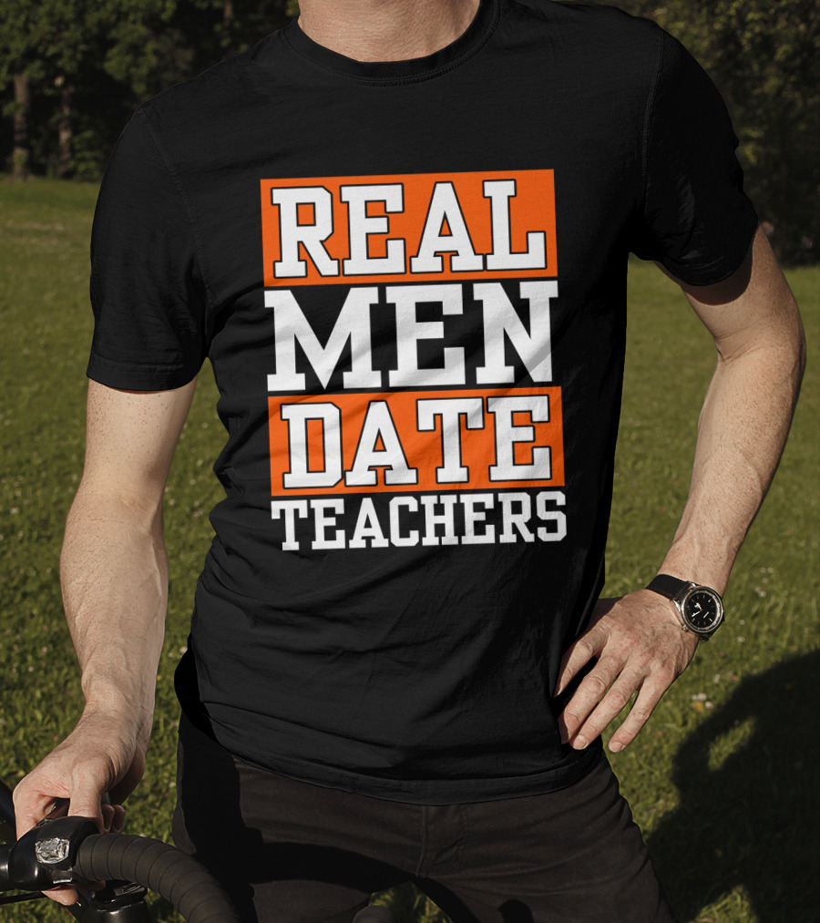 Real Men Date Teachers T-Shirt