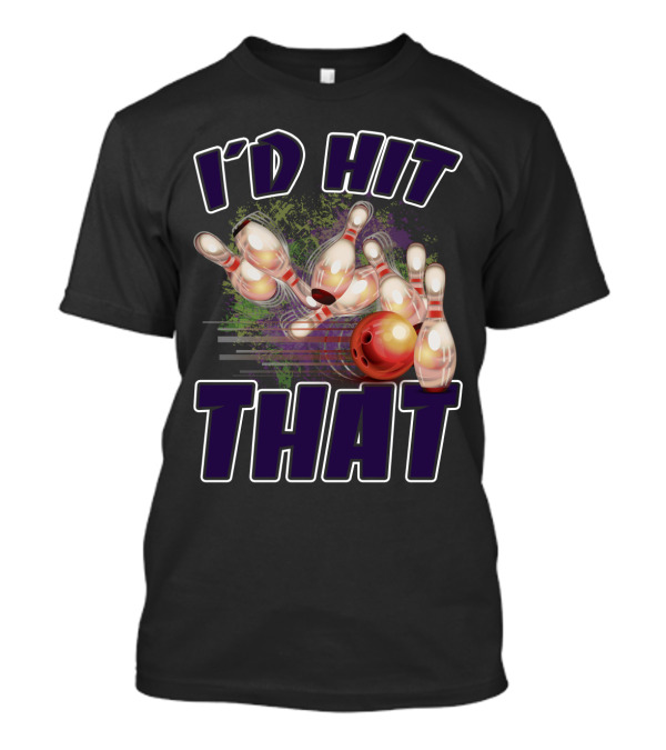 I'D HIT THAT Bowling Pins Strike Bowling Ball T-Shirt