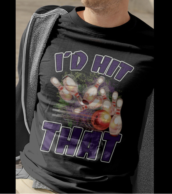 I'D HIT THAT Bowling Pins Strike Bowling Ball T-Shirt