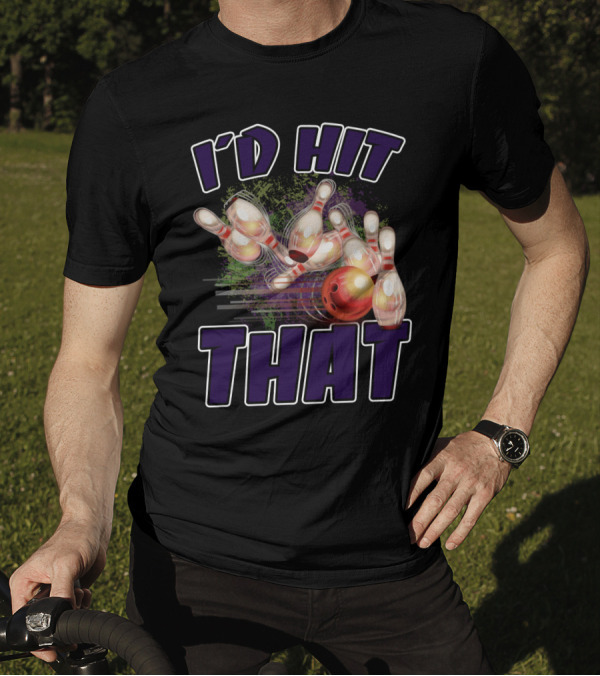 I'D HIT THAT Bowling Pins Strike Bowling Ball T-Shirt