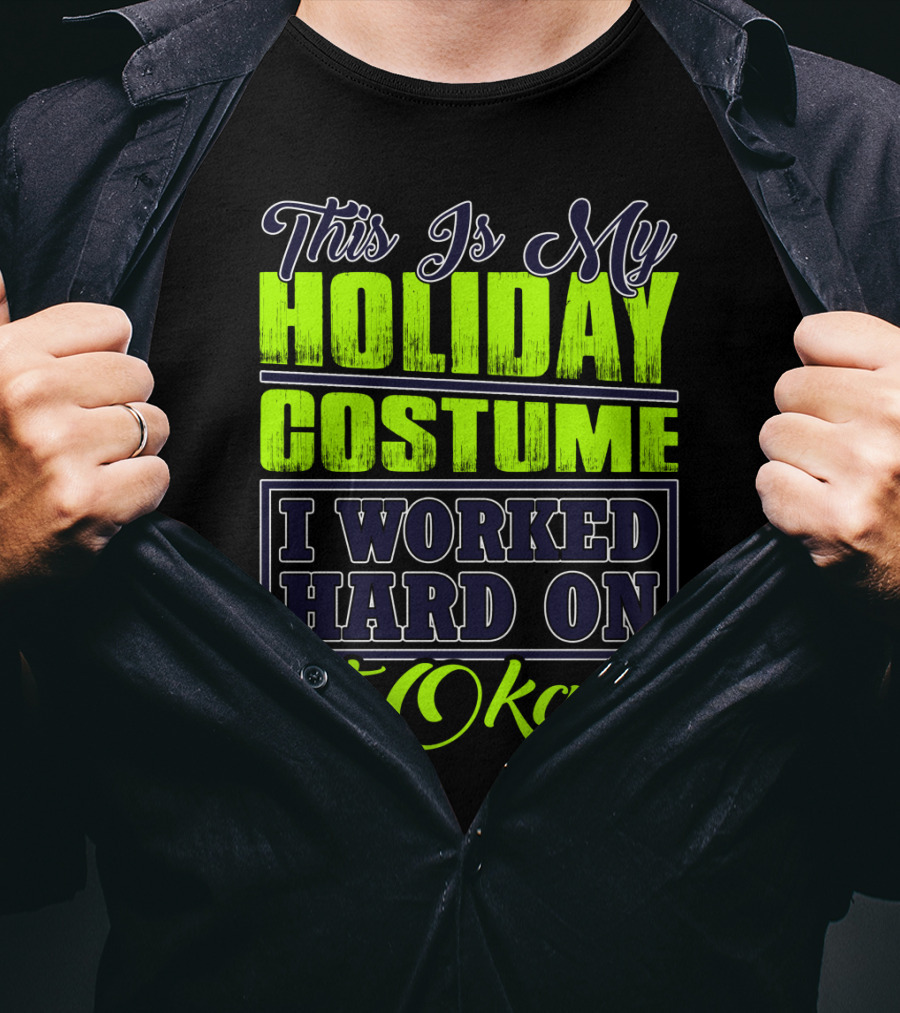 This Is My Holiday Costume I Worked Hard On It Okay? T-Shirt