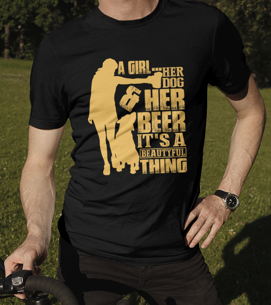 A Girl Her Dog Her Beer It's A Beautyful Thing T-Shirt