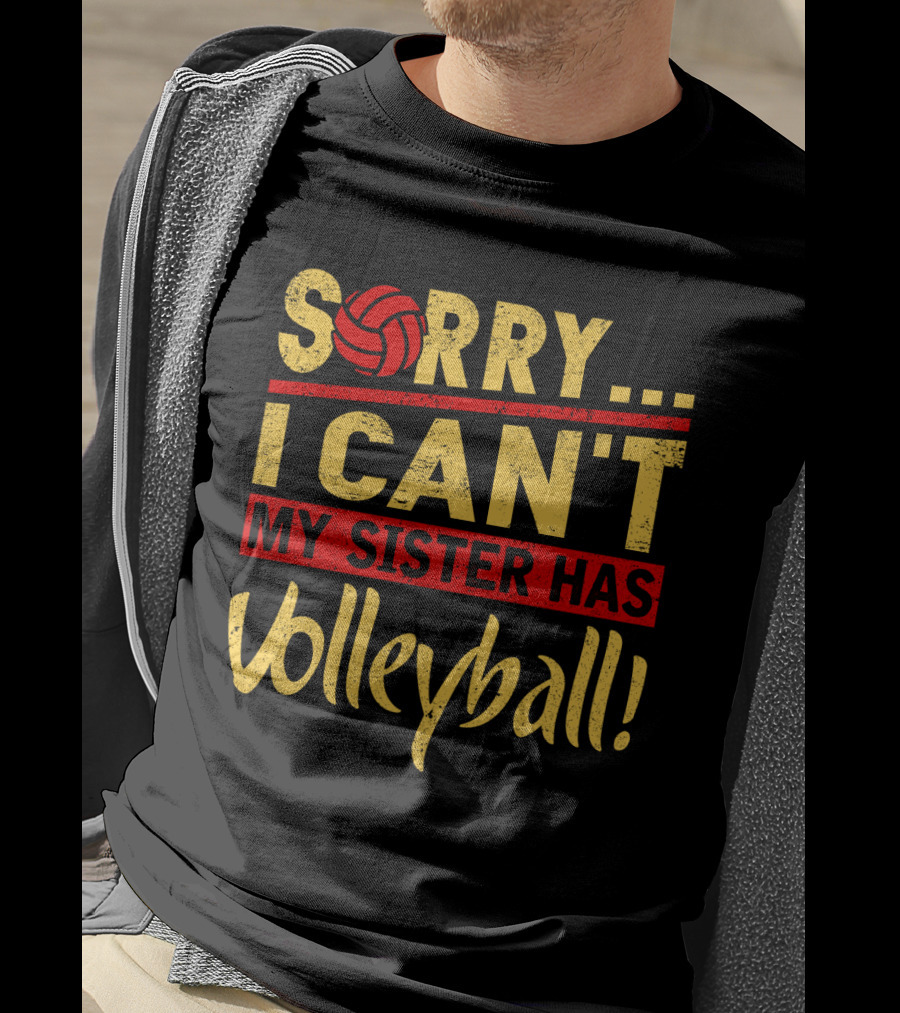 Sorry I Can't My Sister Has Volleyball T-Shirt