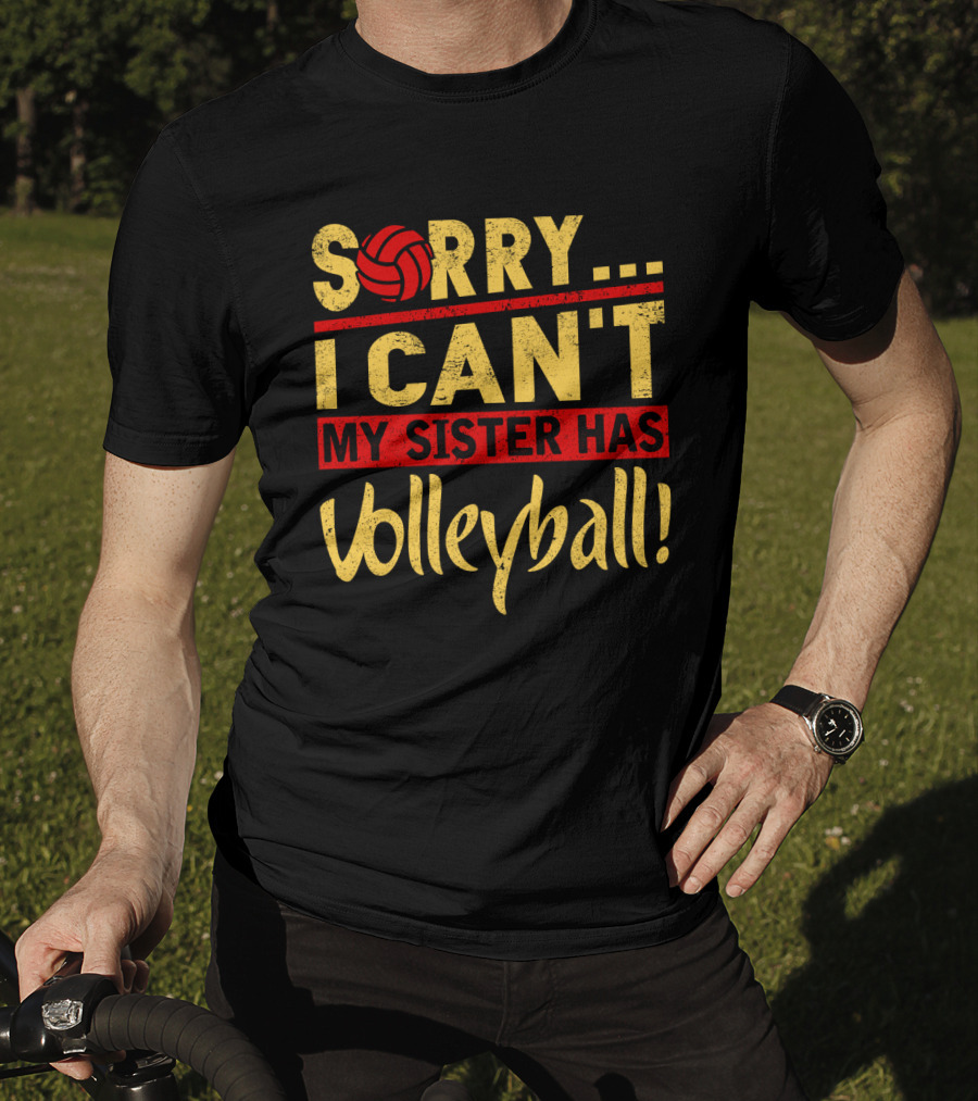 Sorry I Can't My Sister Has Volleyball T-Shirt