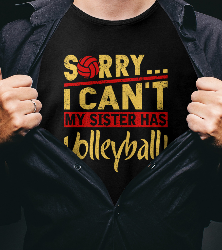 Sorry I Can't My Sister Has Volleyball T-Shirt
