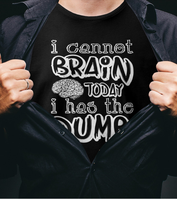 I Cannot Brain Today I Has The Dumb Brain Image T-Shirt