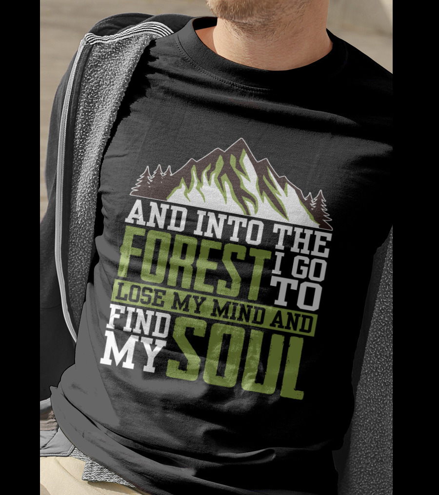 And Into The Forest I Go To Lose My Mind And Find My Soul T-Shirt