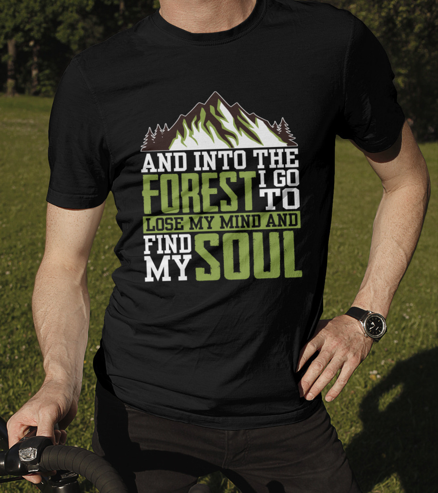 And Into The Forest I Go To Lose My Mind And Find My Soul T-Shirt