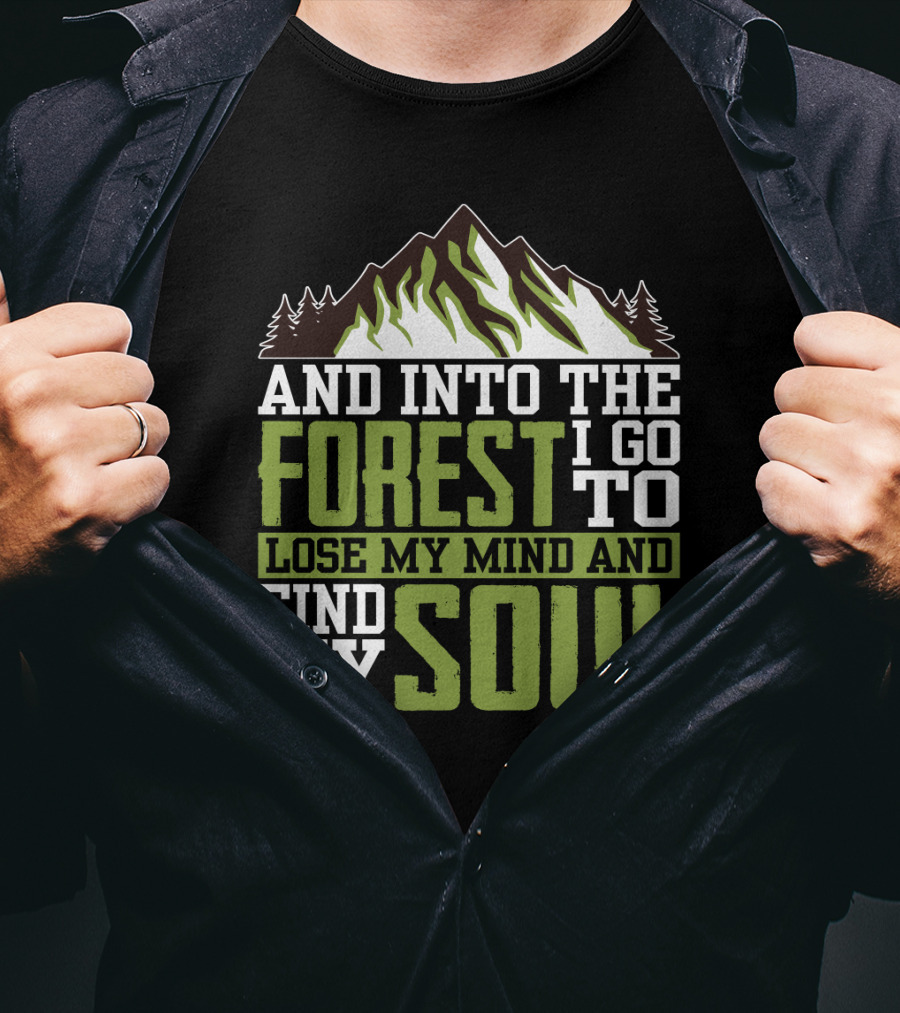 And Into The Forest I Go To Lose My Mind And Find My Soul T-Shirt