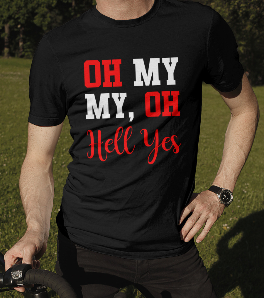 Oh My My Oh Hell Yes T-Shirt