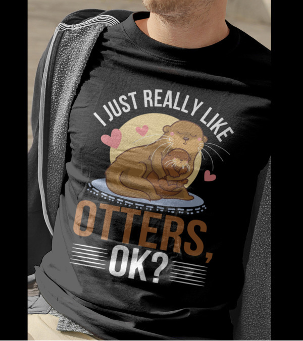 I Just Really Like Otters OK? T-Shirt