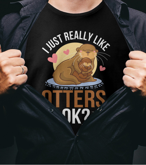I Just Really Like Otters OK? T-Shirt