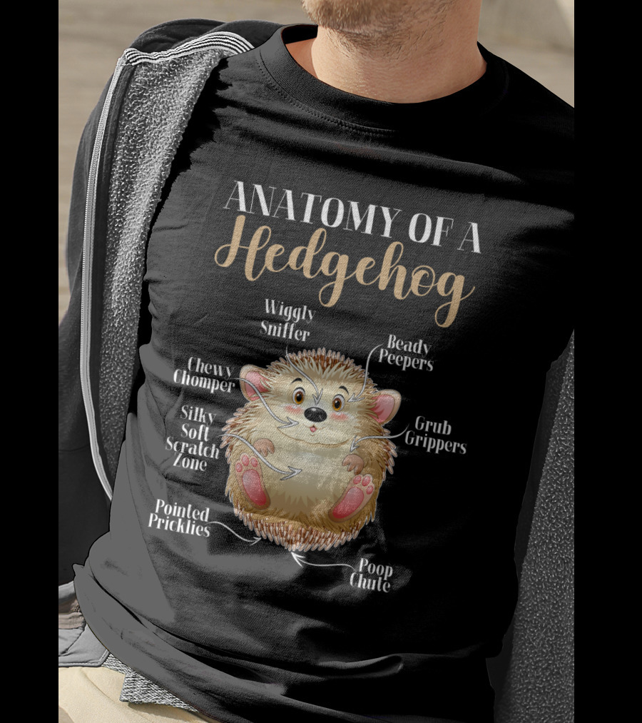 ANATOMY OF A HEDGEHOG Wiggly Sniffer Beady Peepers Grub Grippers Chewy Chomper Silky Soft Scratch Zone Pointed Pricklies Poop Chute T-Shirt