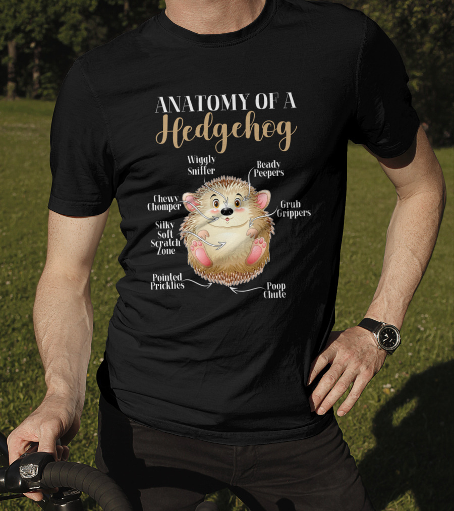 ANATOMY OF A HEDGEHOG Wiggly Sniffer Beady Peepers Grub Grippers Chewy Chomper Silky Soft Scratch Zone Pointed Pricklies Poop Chute T-Shirt