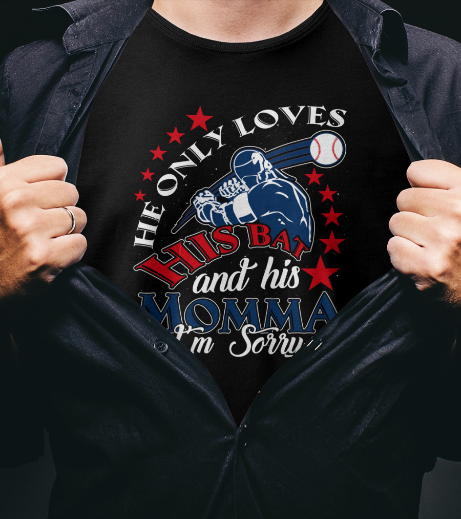 He Only Loves His Bat And His Momma Baseball I'm Sorry T-Shirt