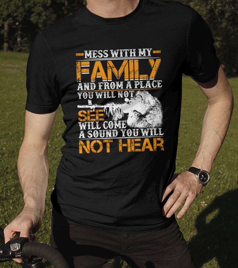 Mess With My Family And From A Place You Will Not See Will Come A Sound You Will Not Hear T-Shirt