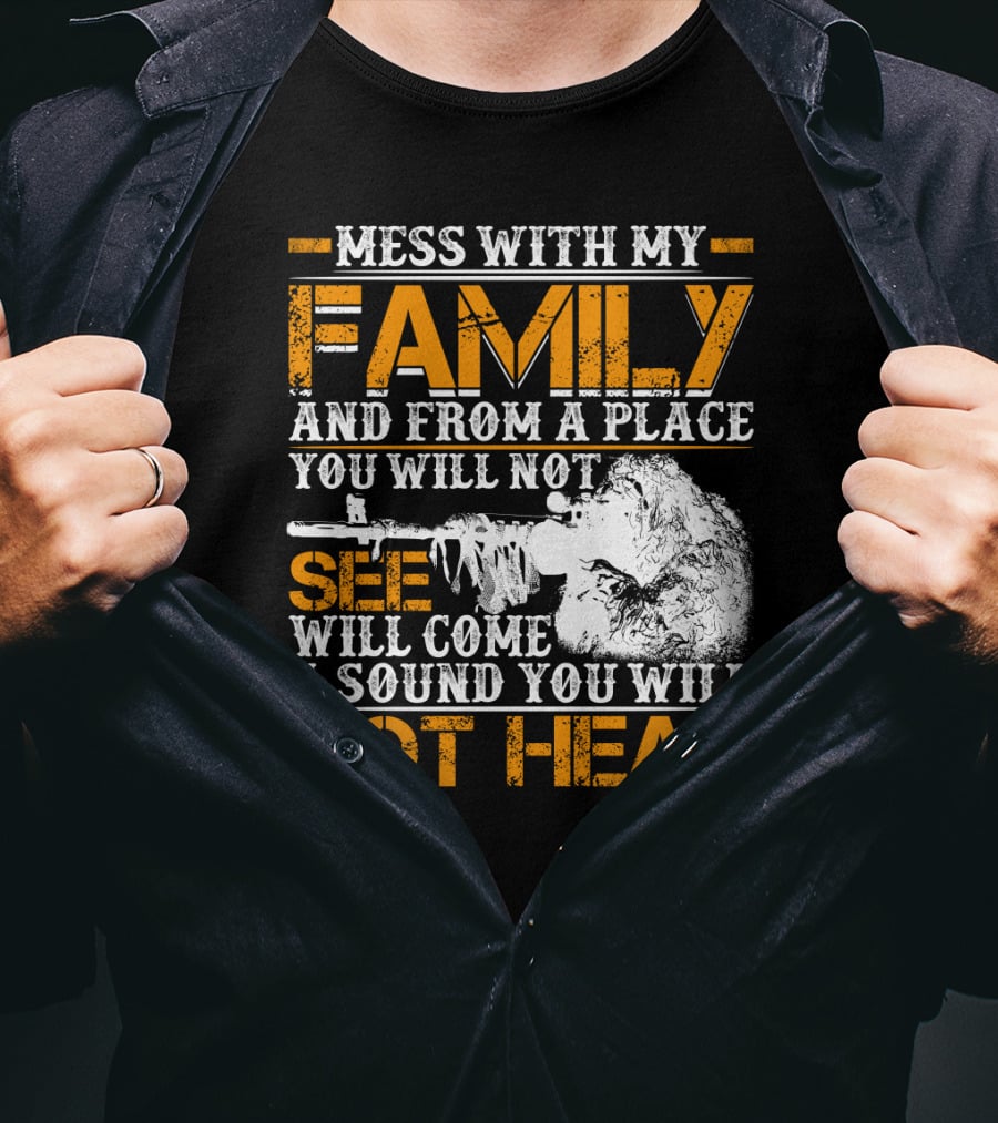 Mess With My Family And From A Place You Will Not See Will Come A Sound You Will Not Hear T-Shirt