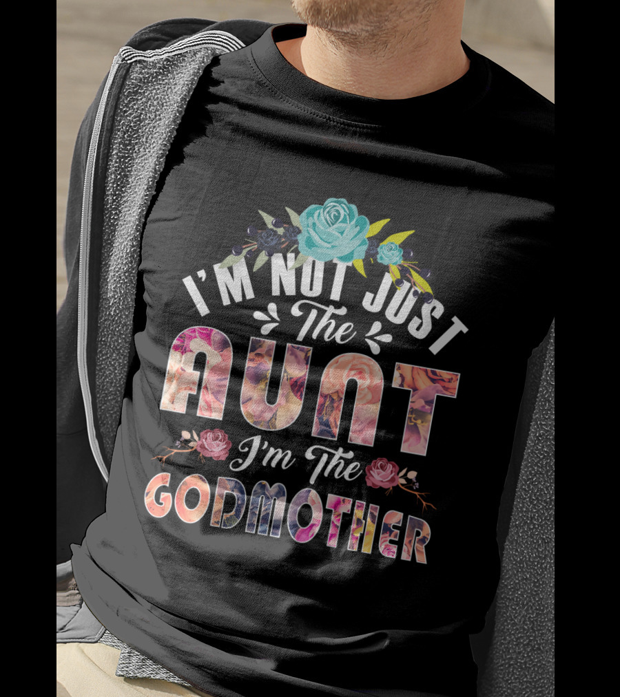I'm Not Just The Aunt I'm The Godmother Floral Theme With Roses And Blue Flower Accents T-Shirt