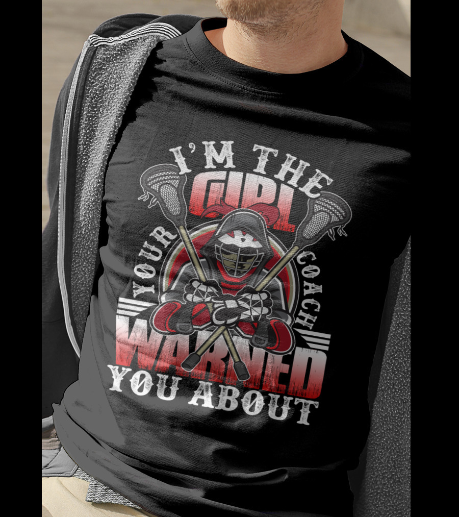 I'm The Girl Your Coach Warned You About Lacrosse Player Helmet With Sticks T-Shirt
