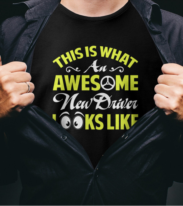 THIS IS WHAT AN AWESOME NEW DRIVER LOOKS LIKE T-Shirt
