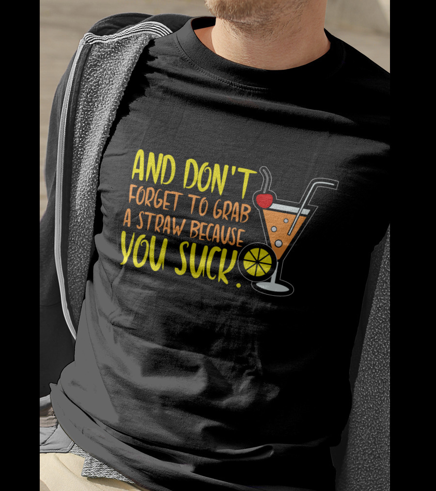 Sarcastic Humor And Don't Forget To Grab A Straw Because You Suck Bartender Waiter Waitress T-Shirt